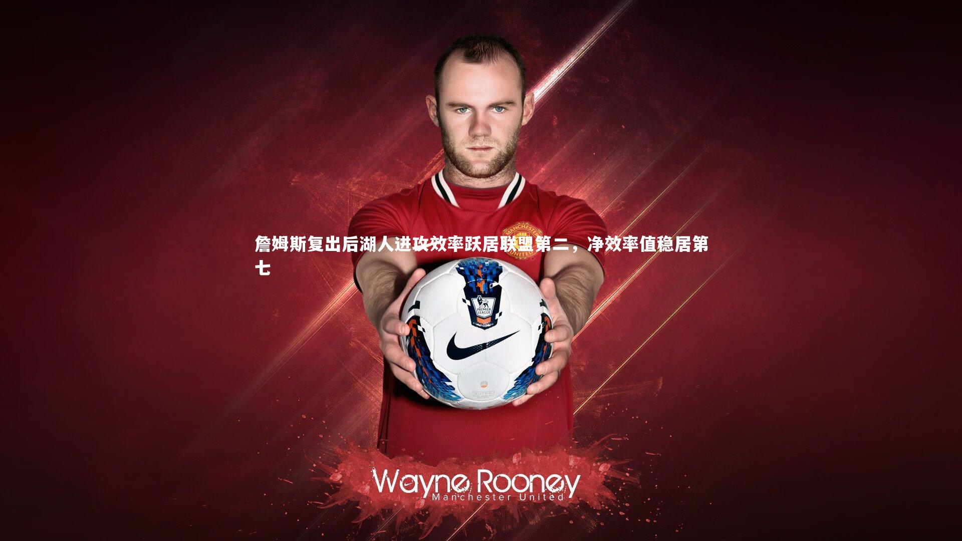 【金年会官网】詹姆斯复出后湖人进攻效率跃居联盟第二，净效率值稳居第七