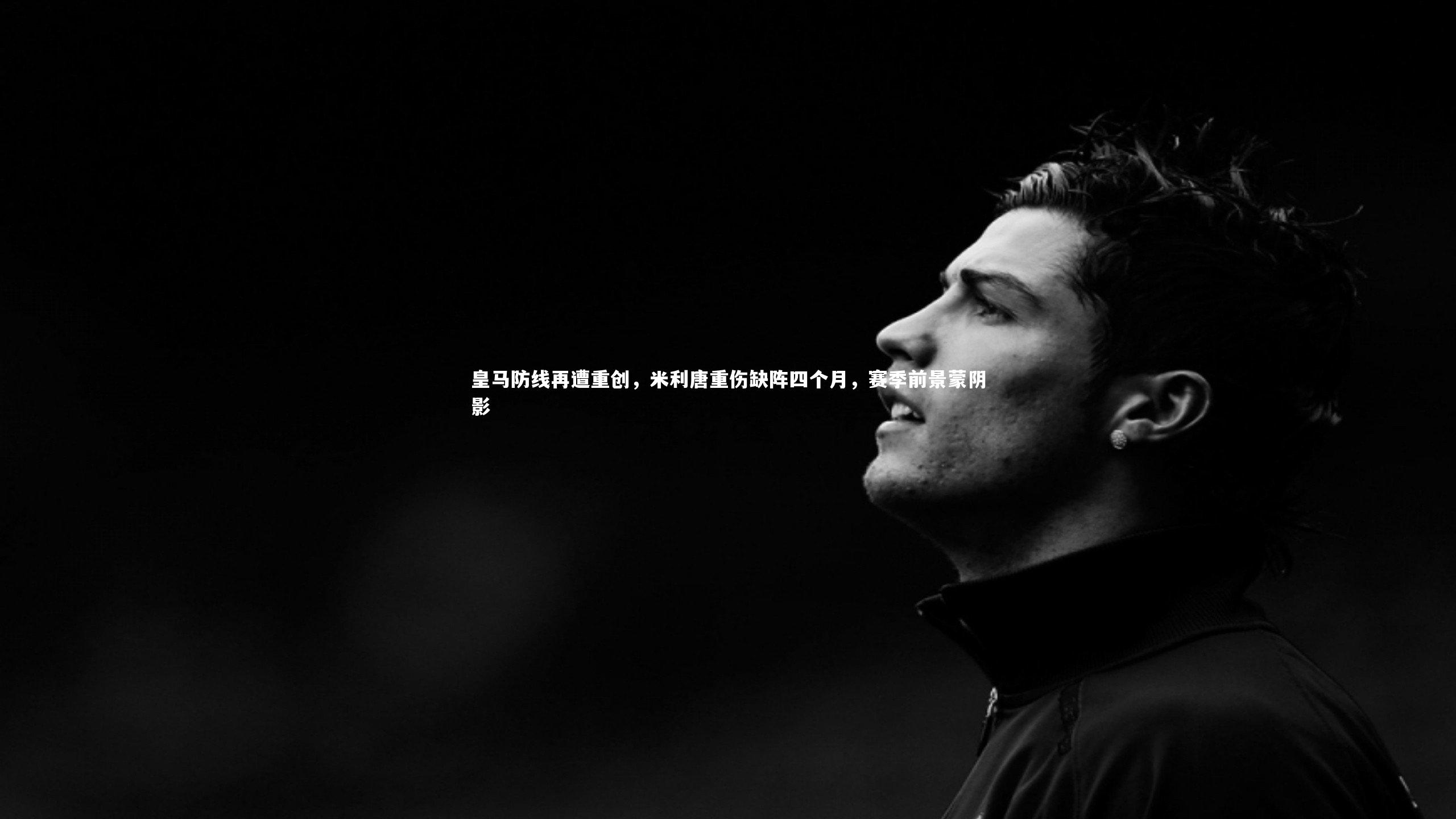 皇马防线再遭重创，米利唐重伤缺阵四个月，赛季前景蒙阴影